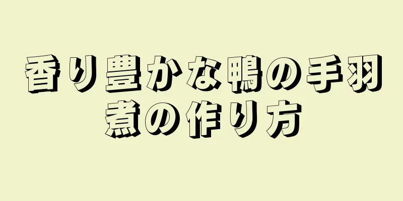 香り豊かな鴨の手羽煮の作り方