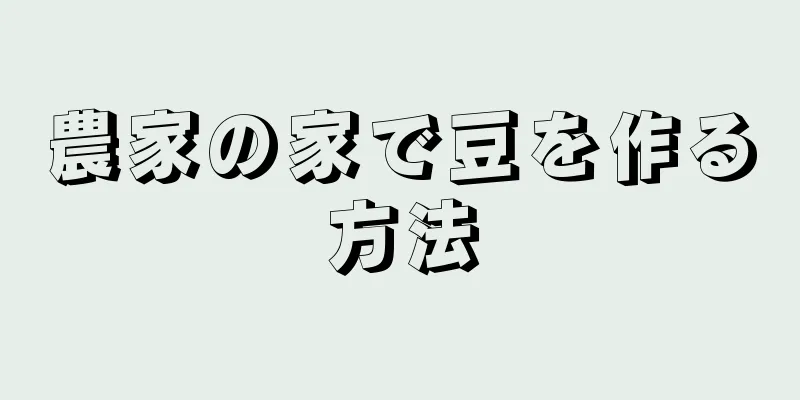 農家の家で豆を作る方法