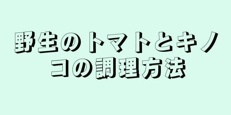 野生のトマトとキノコの調理方法