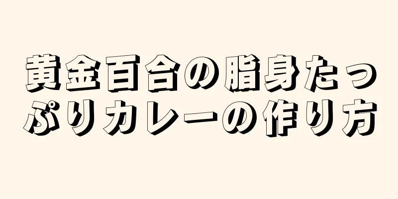 黄金百合の脂身たっぷりカレーの作り方