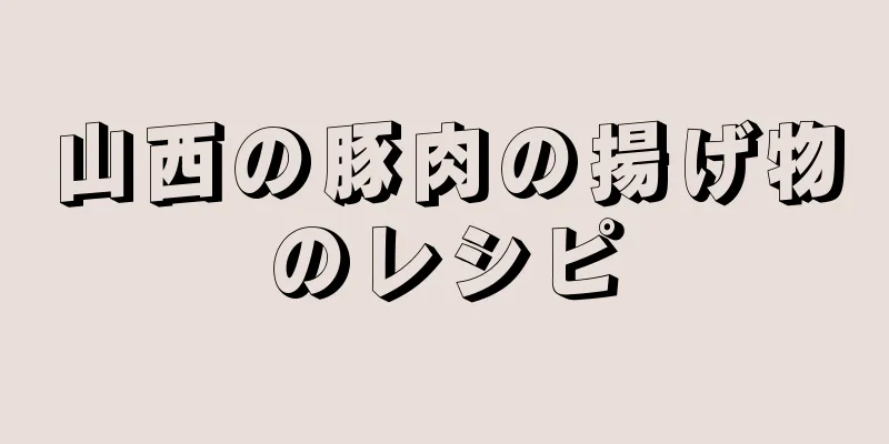 山西の豚肉の揚げ物のレシピ