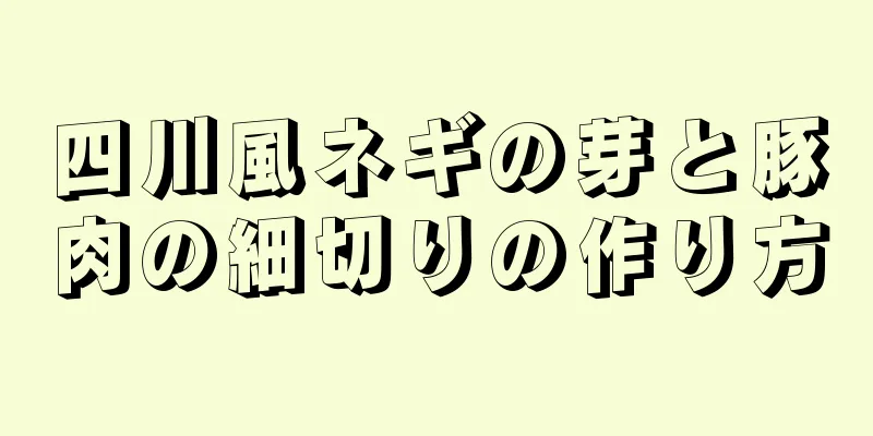 四川風ネギの芽と豚肉の細切りの作り方