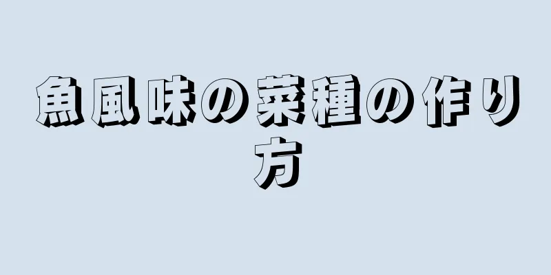 魚風味の菜種の作り方