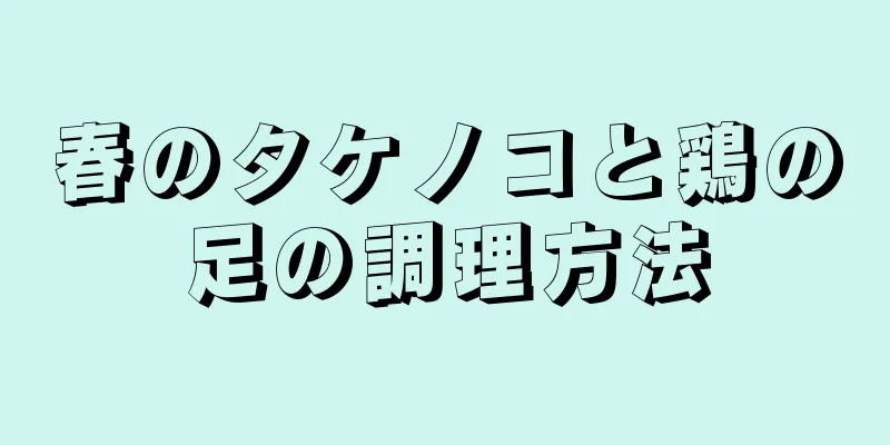 春のタケノコと鶏の足の調理方法