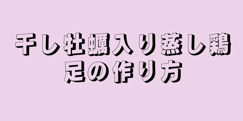 干し牡蠣入り蒸し鶏足の作り方