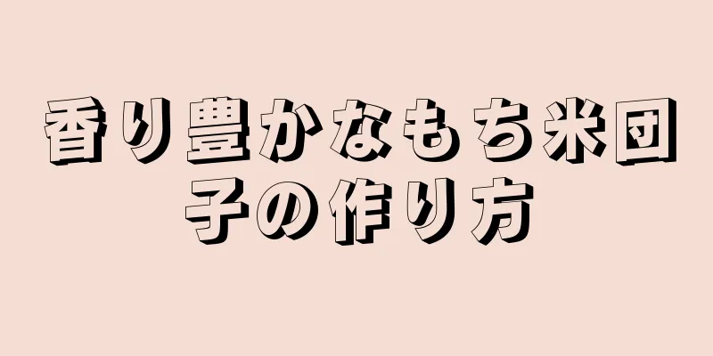 香り豊かなもち米団子の作り方