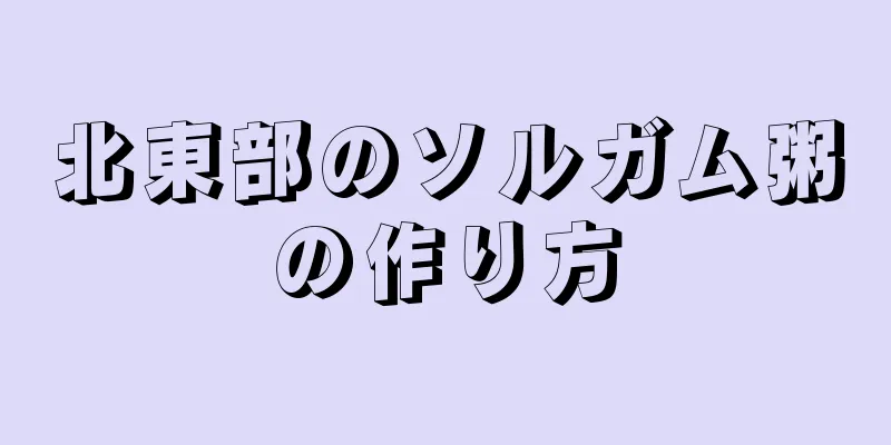 北東部のソルガム粥の作り方