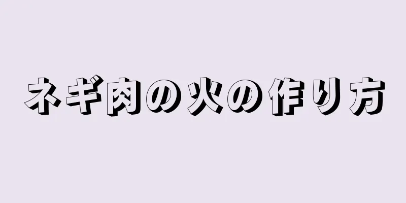 ネギ肉の火の作り方