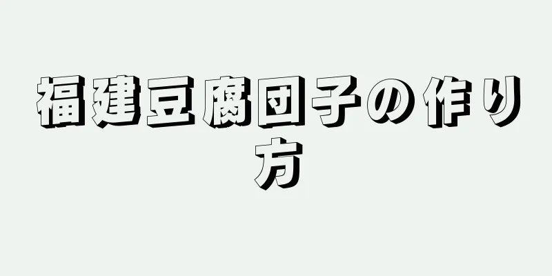 福建豆腐団子の作り方