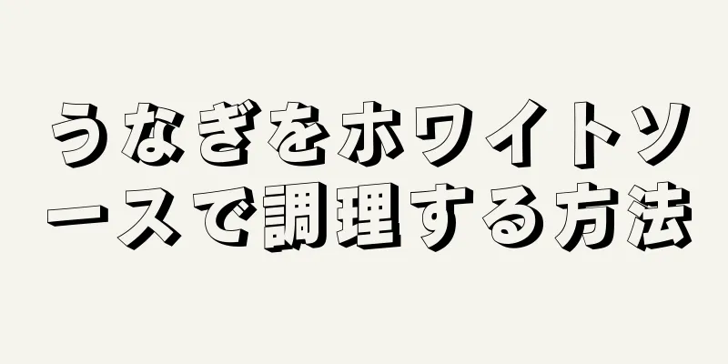 うなぎをホワイトソースで調理する方法