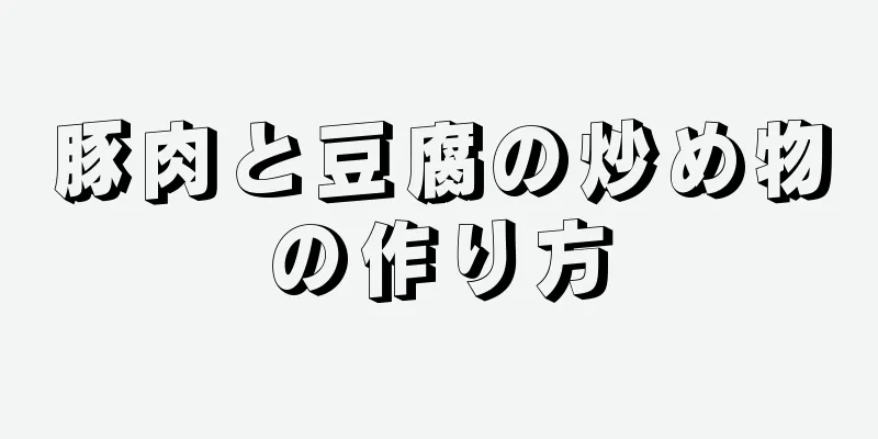 豚肉と豆腐の炒め物の作り方