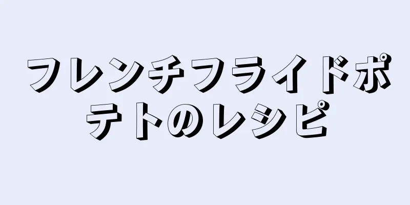 フレンチフライドポテトのレシピ