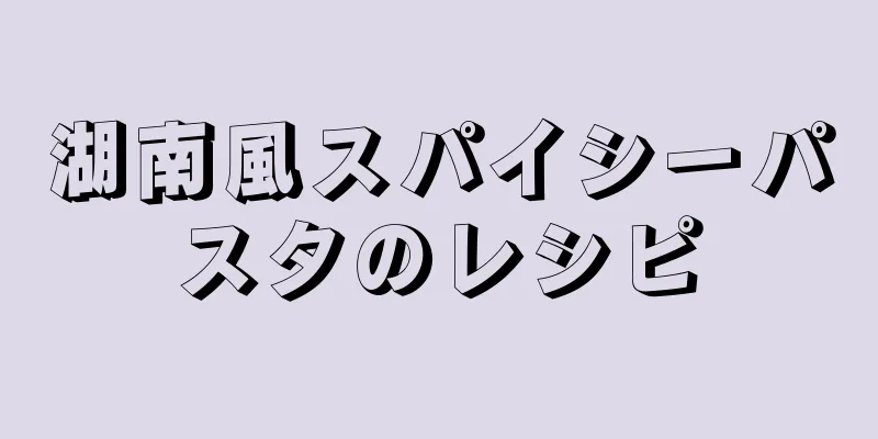 湖南風スパイシーパスタのレシピ