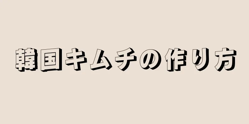 韓国キムチの作り方