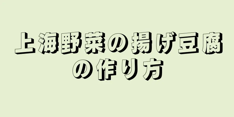 上海野菜の揚げ豆腐の作り方