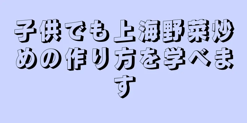 子供でも上海野菜炒めの作り方を学べます