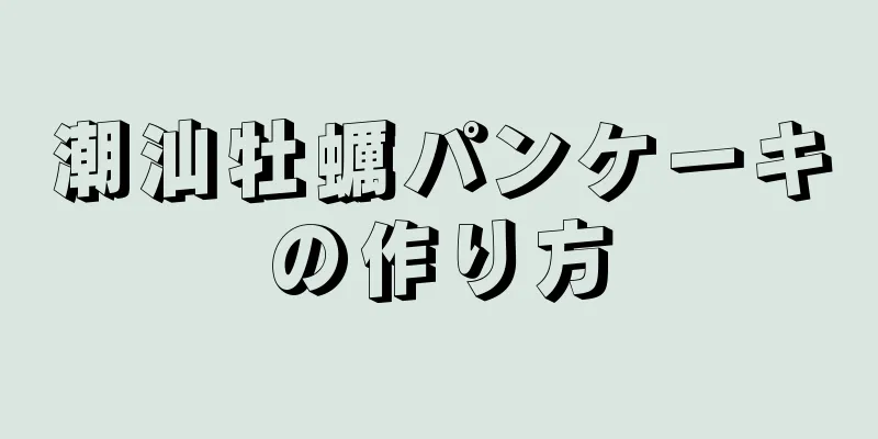 潮汕牡蠣パンケーキの作り方