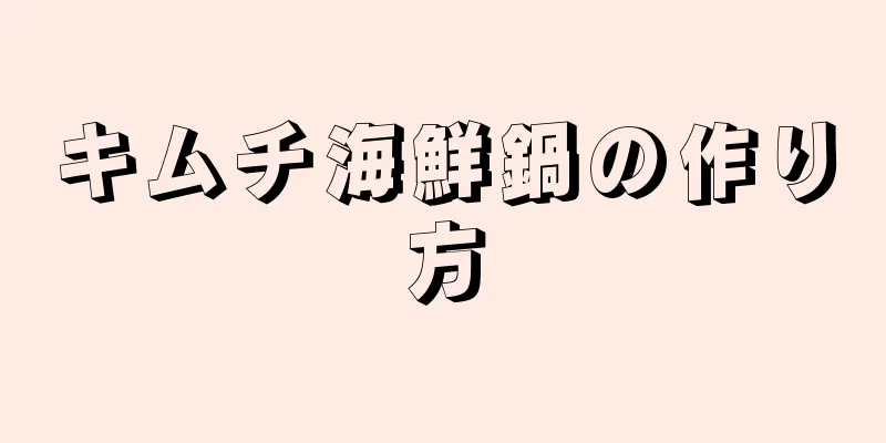 キムチ海鮮鍋の作り方