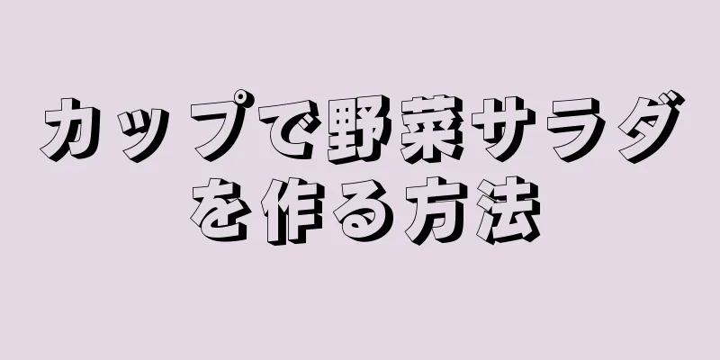 カップで野菜サラダを作る方法