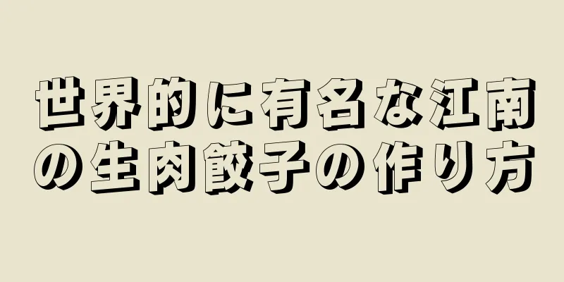 世界的に有名な江南の生肉餃子の作り方