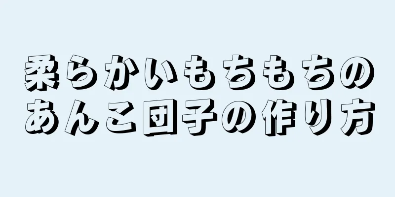 柔らかいもちもちのあんこ団子の作り方