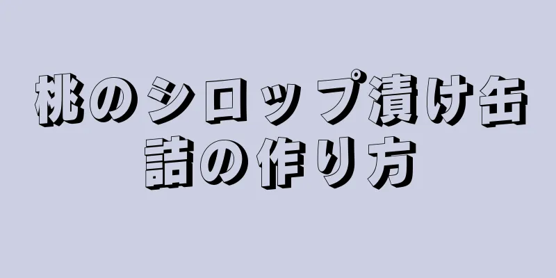 桃のシロップ漬け缶詰の作り方