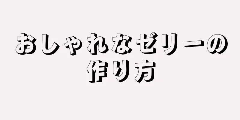 おしゃれなゼリーの作り方