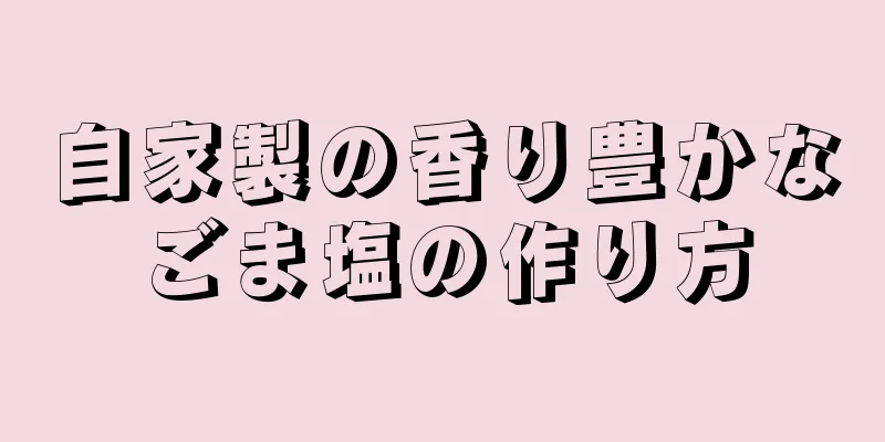 自家製の香り豊かなごま塩の作り方