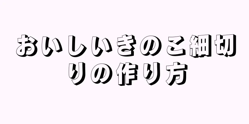 おいしいきのこ細切りの作り方