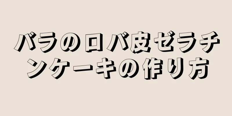 バラのロバ皮ゼラチンケーキの作り方