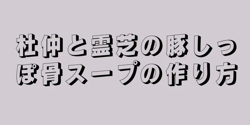 杜仲と霊芝の豚しっぽ骨スープの作り方