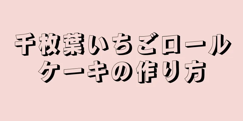 千枚葉いちごロールケーキの作り方