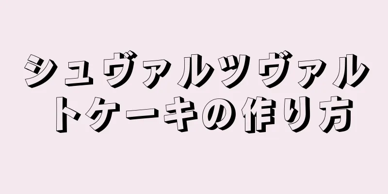 シュヴァルツヴァルトケーキの作り方