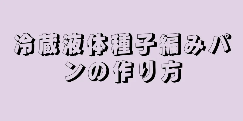 冷蔵液体種子編みパンの作り方