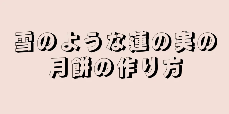 雪のような蓮の実の月餅の作り方