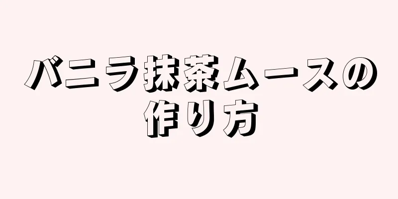 バニラ抹茶ムースの作り方