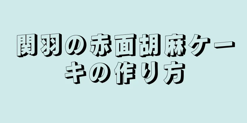 関羽の赤面胡麻ケーキの作り方