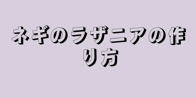 ネギのラザニアの作り方