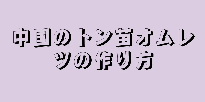 中国のトン苗オムレツの作り方