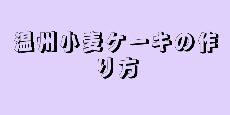 温州小麦ケーキの作り方