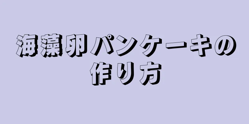 海藻卵パンケーキの作り方