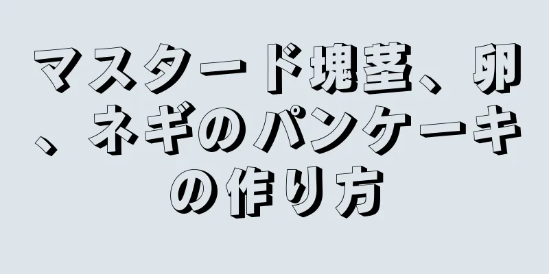 マスタード塊茎、卵、ネギのパンケーキの作り方