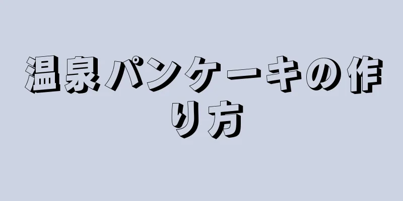 温泉パンケーキの作り方