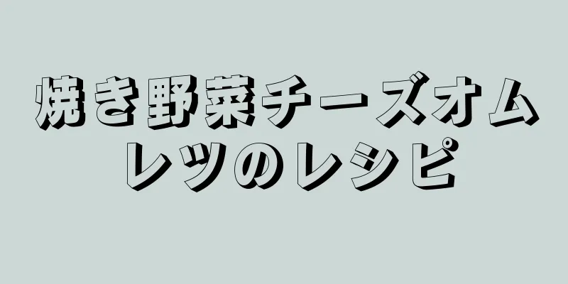 焼き野菜チーズオムレツのレシピ