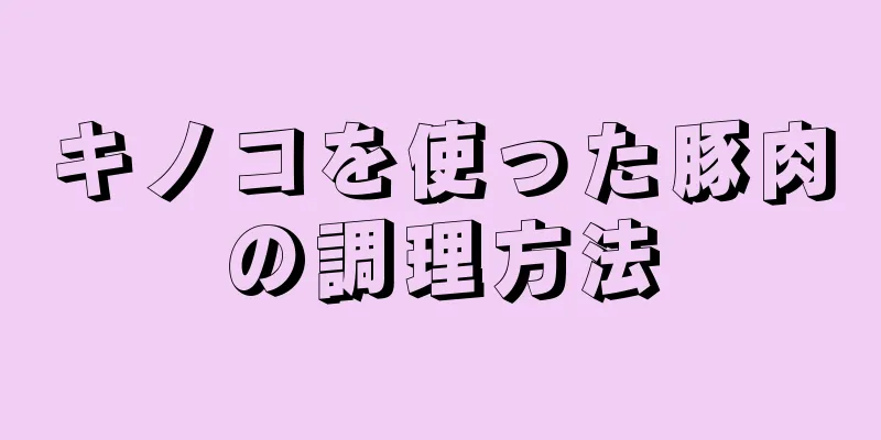 キノコを使った豚肉の調理方法