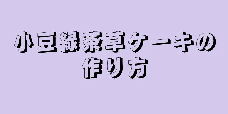 小豆緑茶草ケーキの作り方