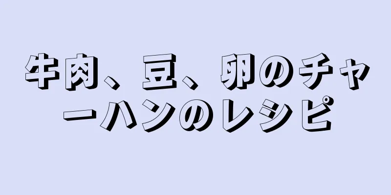 牛肉、豆、卵のチャーハンのレシピ