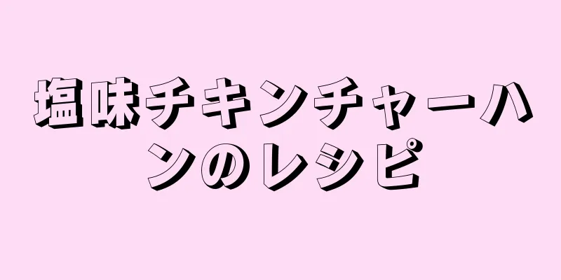 塩味チキンチャーハンのレシピ