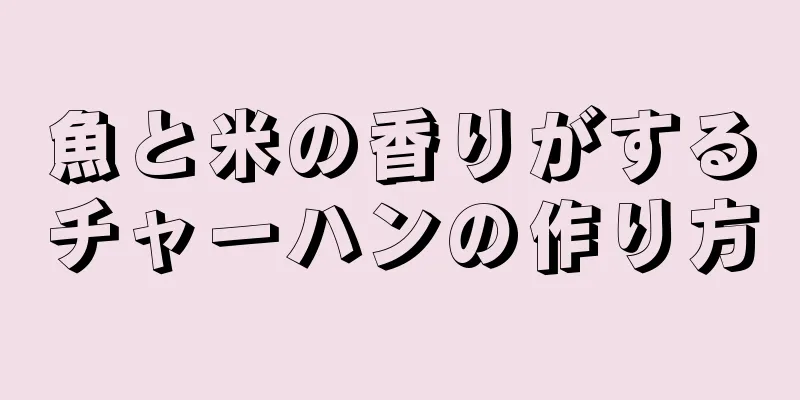 魚と米の香りがするチャーハンの作り方