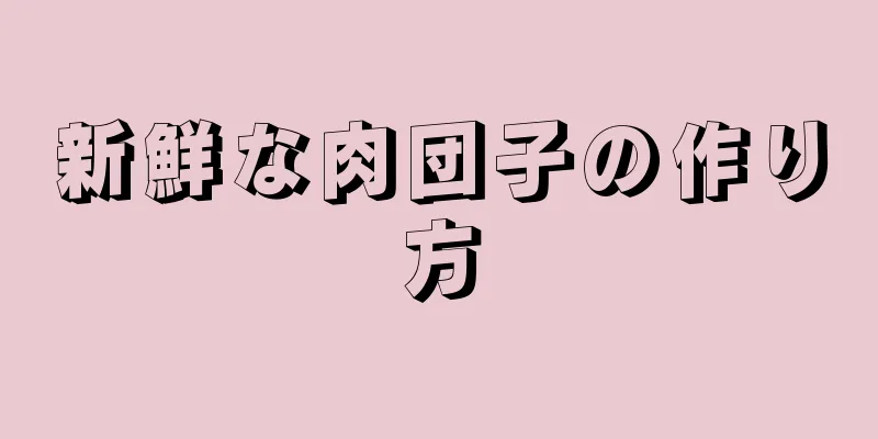 新鮮な肉団子の作り方